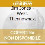 Jim Jones - West: Thennownext cd