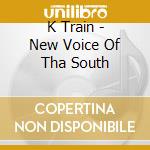 K Train - New Voice Of Tha South cd