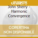 John Sherry - Harmonic Convergence cd musicale di John Sherry