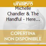 Michelle Chandler & The Handful - Here & Now cd