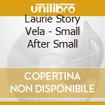 Laurie Story Vela - Small After Small cd