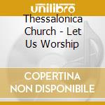 Thessalonica Church - Let Us Worship cd