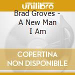 Brad Groves - A New Man I Am cd