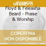 Floyd & Feleasha Beard - Praise & Worship cd musicale di Floyd & Feleasha Beard