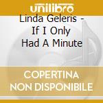 Linda Geleris - If I Only Had A Minute cd musicale di Linda Geleris