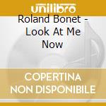 Roland Bonet - Look At Me Now cd musicale di Roland Bonet