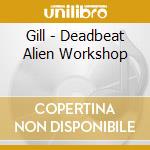 Gill - Deadbeat Alien Workshop cd