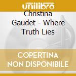 Christina Gaudet - Where Truth Lies cd musicale di Christina Gaudet