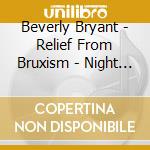 Beverly Bryant - Relief From Bruxism - Night Grinding cd musicale di Beverly Bryant