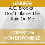 A.C. Brooks - Don'T Blame The Rain On Me cd