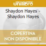 Shaydon Hayes - Shaydon Hayes cd musicale di Shaydon Hayes