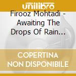 Firooz Mohtadi - Awaiting The Drops Of Rain : Dar Entezar - E Nam Nam -E Barran cd