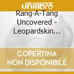 Rang-A-Tang Uncovered - Leopardskin Soup cd