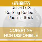 Uncle Ed'S Rocking Rodeo - Phonics Rock cd musicale di Uncle Ed'S Rocking Rodeo