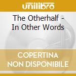 The Otherhalf - In Other Words cd musicale di The Otherhalf