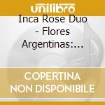 Inca Rose Duo - Flores Argentinas: Canciones De Ginastera & Guasta cd musicale di Inca Rose Duo