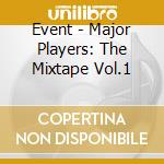 Event - Major Players: The Mixtape Vol.1 cd