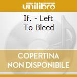 If. - Left To Bleed cd