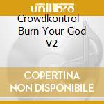 Crowdkontrol - Burn Your God V2 cd