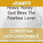 Heavy Honey - God Bless The Fearless Lover cd musicale di Heavy Honey