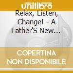 Relax, Listen, Change! - A Father'S New Bookstore cd musicale di Relax, Listen, Change!