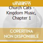 Church Cats - Kingdom Music, Chapter 1 cd