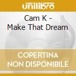 Cam K - Make That Dream cd