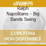 Ralph Napolitano - Big Bands Swing cd musicale di Ralph Napolitano
