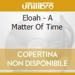 Eloah - A Matter Of Time cd musicale di Eloah