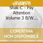 Shak-C - Pay Attention Volume 3 B/W Dangerous Muzic Volume 1 cd