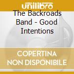 The Backroads Band - Good Intentions cd musicale di The Backroads Band