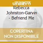 Rebecca Johnston-Garvin - Befriend Me cd musicale di Rebecca Johnston