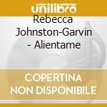 Rebecca Johnston-Garvin - Alientame cd musicale di Rebecca Johnston