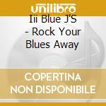 Iii Blue J'S - Rock Your Blues Away cd