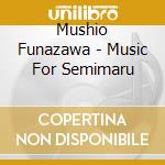 Mushio Funazawa - Music For Semimaru cd musicale di Mushio Funazawa