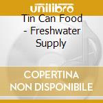 Tin Can Food - Freshwater Supply cd