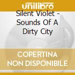 Silent Violet - Sounds Of A Dirty City cd