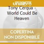 Tony Cerqua - World Could Be Heaven cd