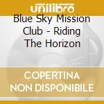 Blue Sky Mission Club - Riding The Horizon cd musicale di Blue Sky Mission Club