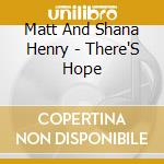 Matt And Shana Henry - There'S Hope cd