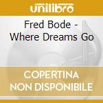 Fred Bode - Where Dreams Go cd musicale di Fred Bode
