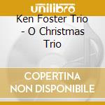 Ken Foster Trio - O Christmas Trio cd