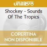 Shockey - Sounds Of The Tropics cd musicale di Shockey