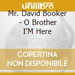 Mr. David Booker - O Brother I'M Here cd