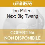 Jon Miller - Next Big Twang cd musicale di Jon Miller