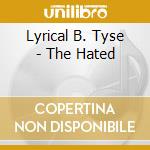 Lyrical B. Tyse - The Hated cd musicale di Lyrical B. Tyse