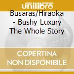 Busaras/Hiraoka - Bushy Luxury The Whole Story cd