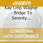Kay Lmp Wagner - Bridge To Serenity Guided Meditations cd