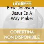Ernie Johnson - Jesus Is A Way Maker cd