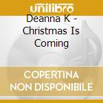 Deanna K - Christmas Is Coming cd musicale di Deanna K